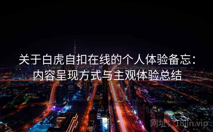 关于白虎自扣在线的个人体验备忘：内容呈现方式与主观体验总结